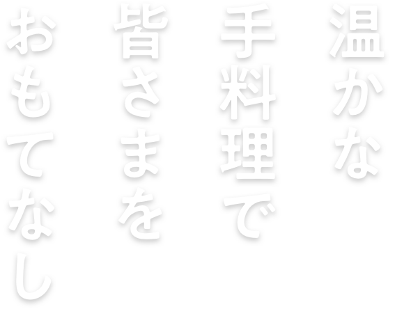 暖かな手料理でみなさまをおもてなし